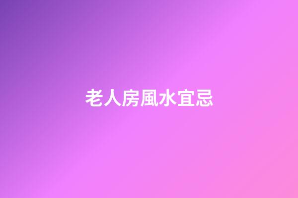 老人房風水宜忌