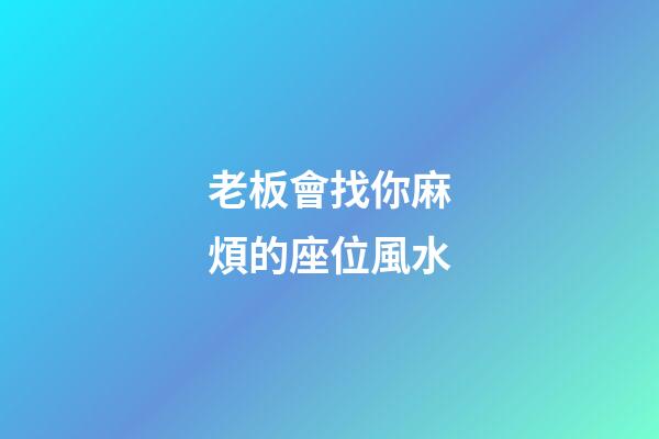 老板會找你麻煩的座位風水
