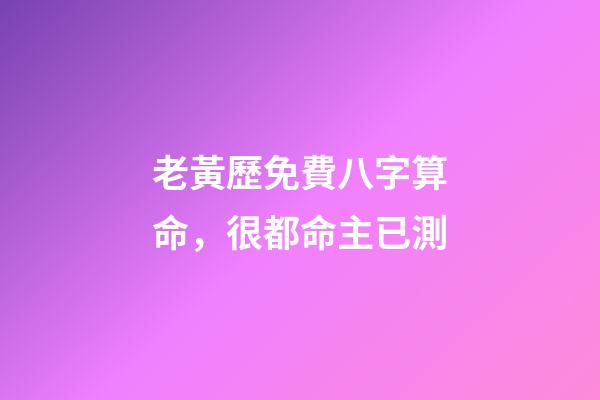 老黃歷免費八字算命，很都命主已測