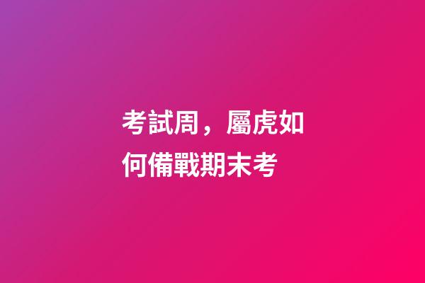 考試周，屬虎如何備戰期末考