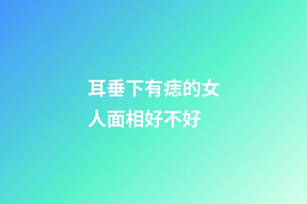 耳垂下有痣的女人面相好不好