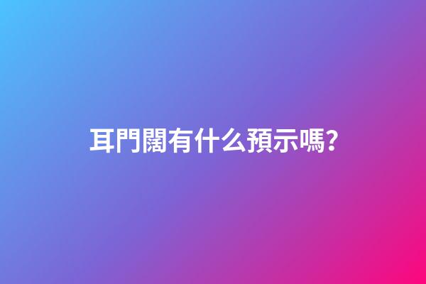 耳門闊有什么預示嗎？