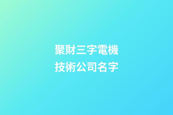 聚財三字電機技術公司名字-第1張-公司起名-玄機派