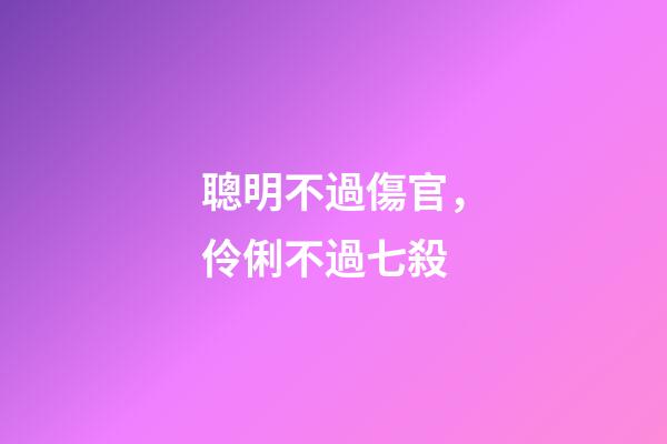 聰明不過傷官，伶俐不過七殺