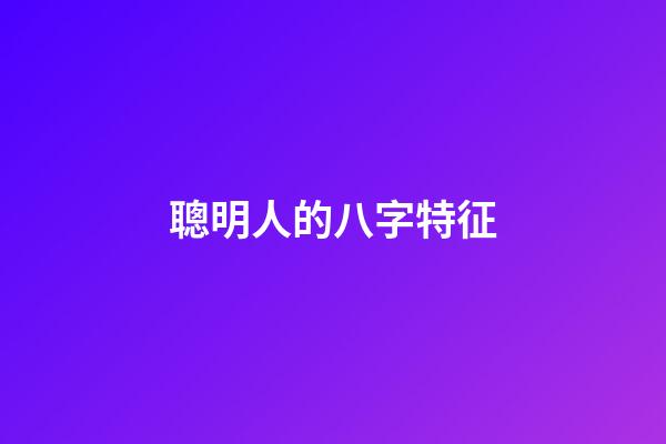 聰明人的八字特征