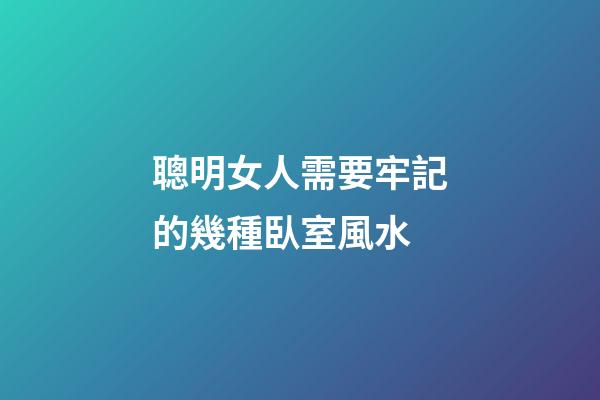 聰明女人需要牢記的幾種臥室風水