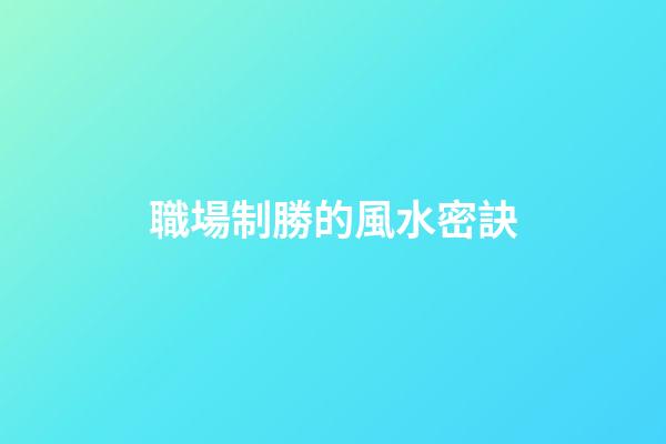 職場制勝的風水密訣