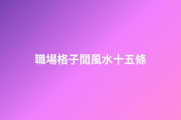 職場格子間風水十五條
