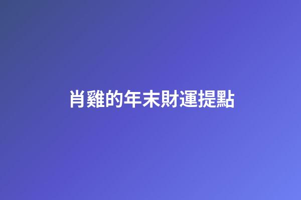 肖雞的年末財運提點