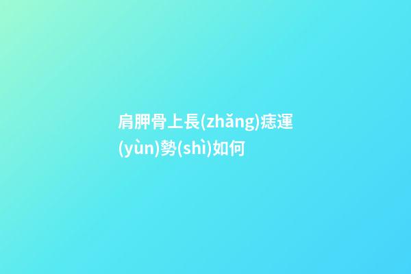 肩胛骨上長(zhǎng)痣運(yùn)勢(shì)如何