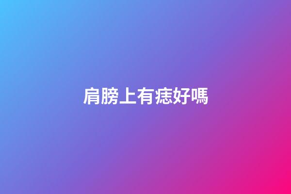 肩膀上有痣好嗎