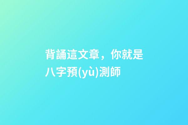 背誦這文章，你就是八字預(yù)測師