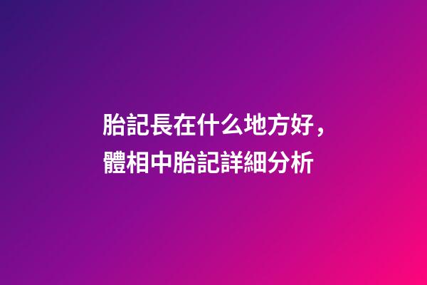 胎記長在什么地方好，體相中胎記詳細分析