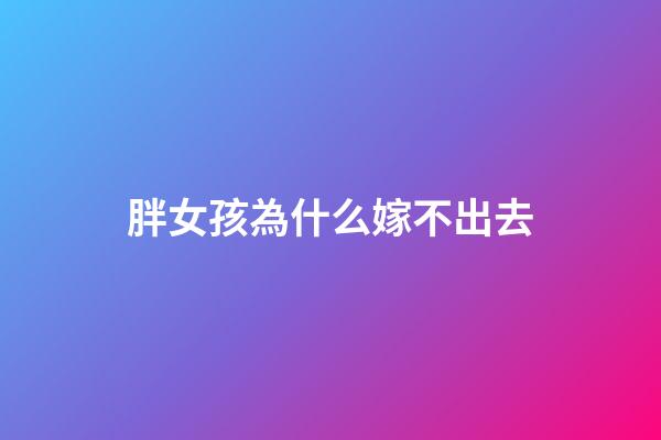 胖女孩為什么嫁不出去