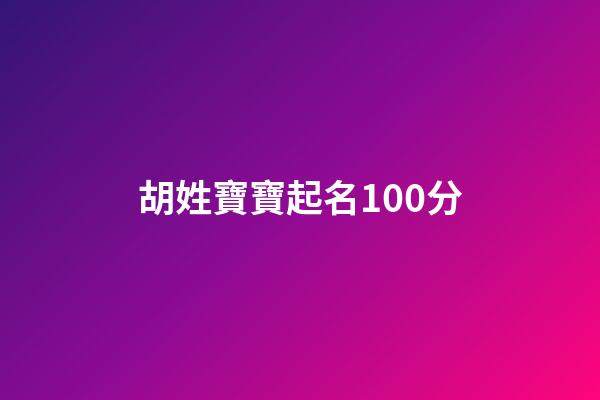 胡姓寶寶起名100分(胡姓孩子取名)-第1張-寶寶起名-玄機(jī)派