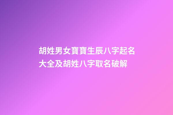 胡姓男女寶寶生辰八字起名大全及胡姓八字取名破解