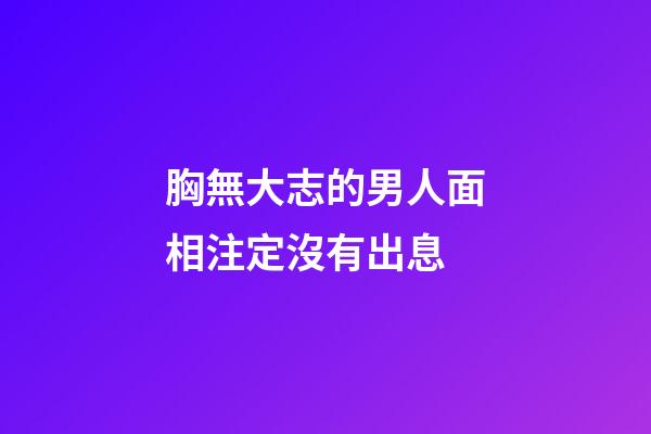 胸無大志的男人面相注定沒有出息