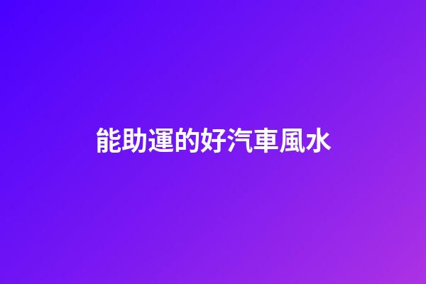 能助運的好汽車風水