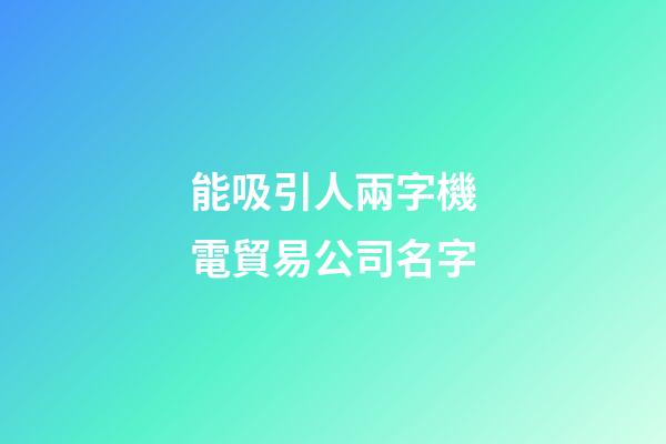 能吸引人兩字機電貿易公司名字-第1張-公司起名-玄機派