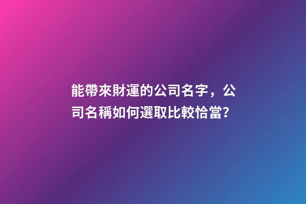 能帶來財運的公司名字，公司名稱如何選取比較恰當？