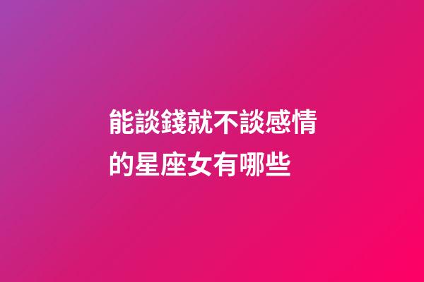 能談錢就不談感情的星座女有哪些-第1張-星座運勢-玄機派