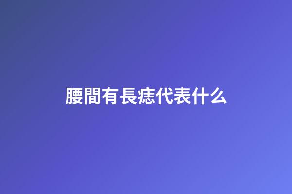 腰間有長痣代表什么
