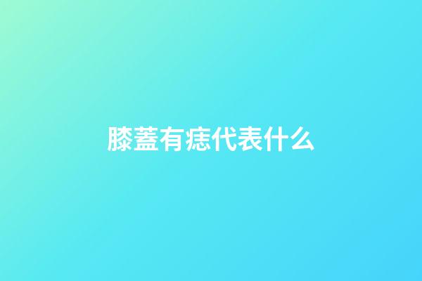 膝蓋有痣代表什么
