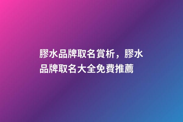 膠水品牌取名賞析，膠水品牌取名大全免費推薦-第1張-商標起名-玄機派