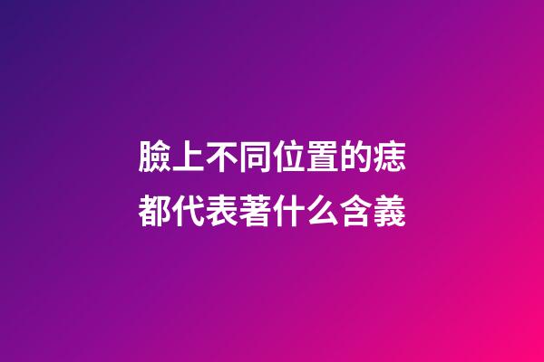 臉上不同位置的痣都代表著什么含義