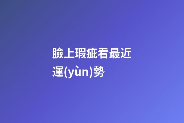 臉上瑕疵看最近運(yùn)勢