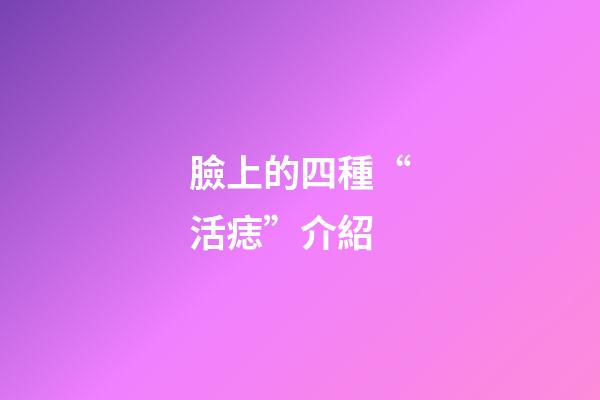 臉上的四種“活痣”介紹
