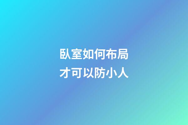 臥室如何布局才可以防小人