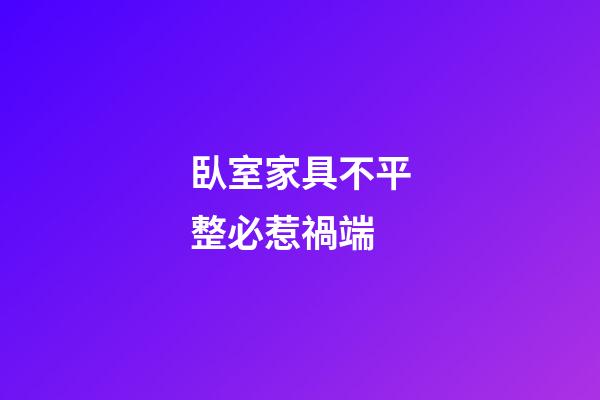 臥室家具不平整必惹禍端