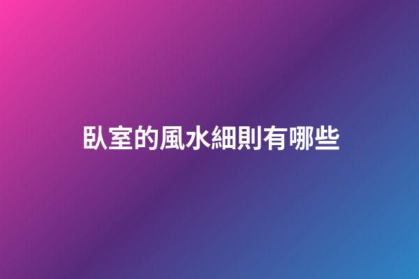 臥室的風水細則有哪些?