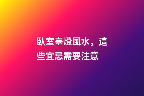 臥室臺燈風水，這些宜忌需要注意