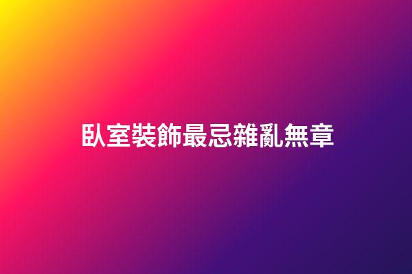 臥室裝飾最忌雜亂無章