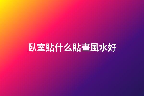 臥室貼什么貼畫風水好