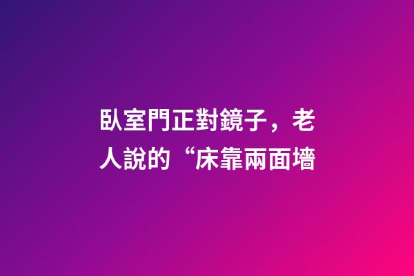 臥室門正對鏡子，老人說的“床靠兩面墻-第1張-觀點-玄機派