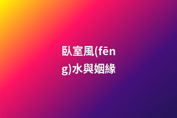 臥室風(fēng)水與姻緣