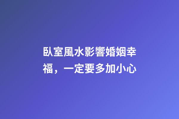 臥室風水影響婚姻幸福，一定要多加小心