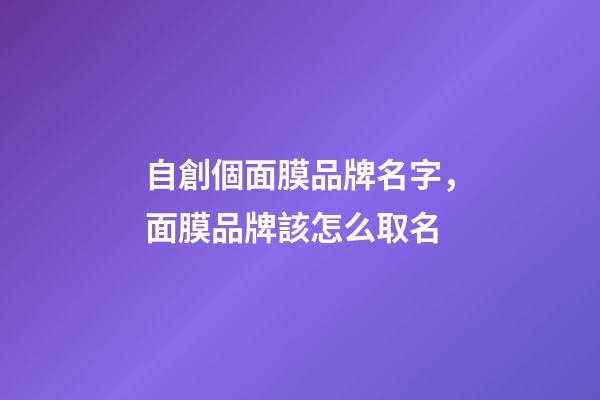 自創個面膜品牌名字，面膜品牌該怎么取名-第1張-商標起名-玄機派