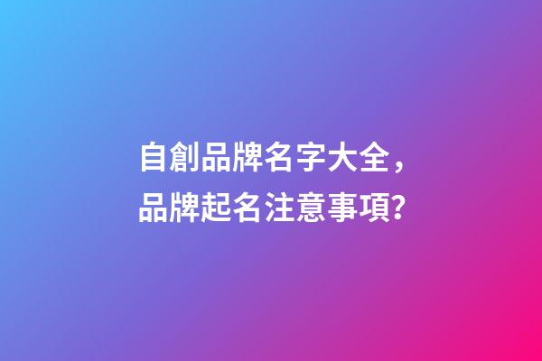 自創品牌名字大全，品牌起名注意事項？-第1張-商標起名-玄機派