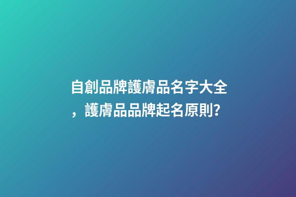 自創品牌護膚品名字大全，護膚品品牌起名原則？