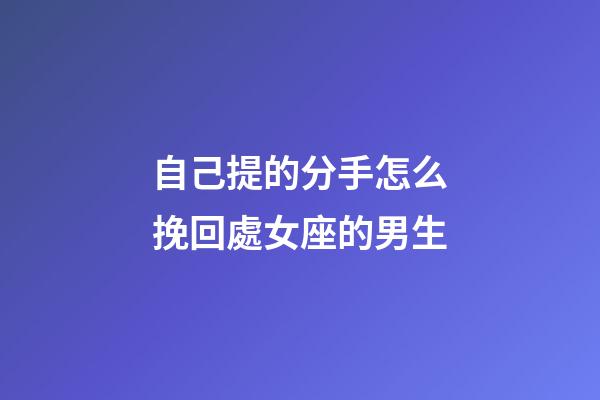 自己提的分手怎么挽回處女座的男生-第1張-星座運(yùn)勢-玄機(jī)派