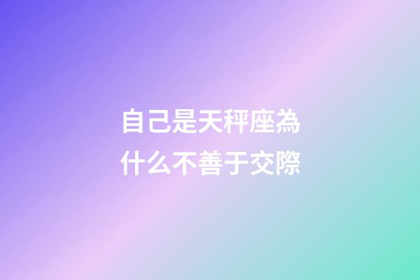 自己是天秤座為什么不善于交際-第1張-星座運勢-玄機派
