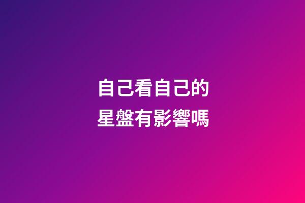自己看自己的星盤有影響嗎-第1張-星座運勢-玄機派