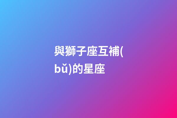 與獅子座互補(bǔ)的星座-第1張-星座運(yùn)勢(shì)-玄機(jī)派