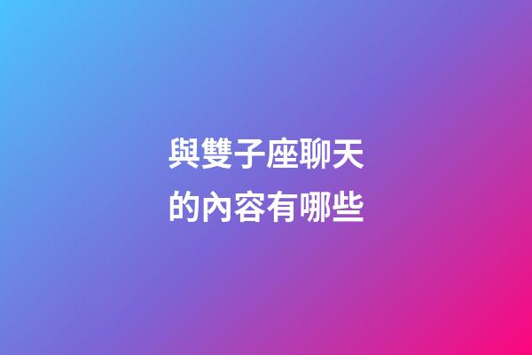 與雙子座聊天的內容有哪些-第1張-星座運勢-玄機派