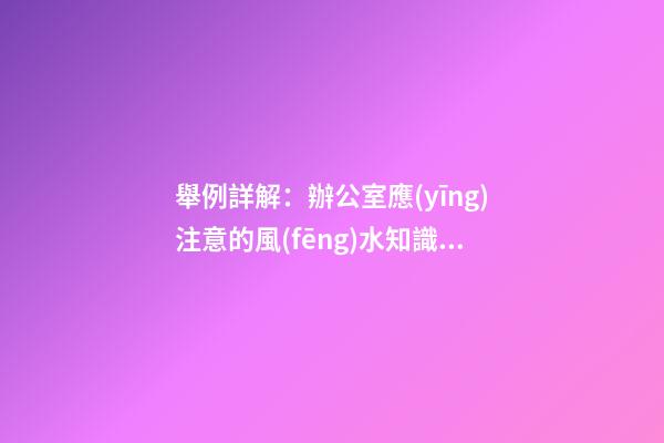 舉例詳解：辦公室應(yīng)注意的風(fēng)水知識(shí)