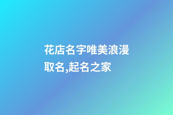 花店名字唯美浪漫取名,起名之家-第1張-店鋪起名-玄機派